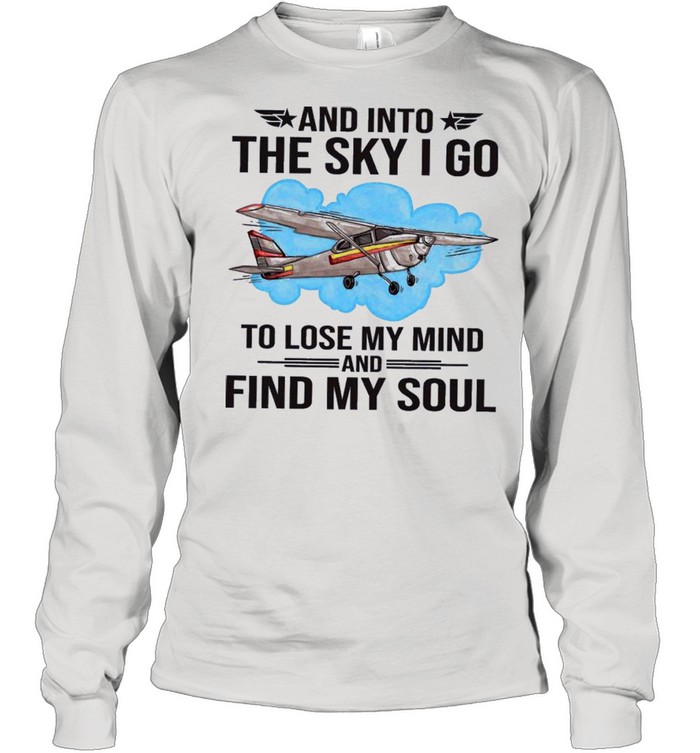 Planes and into the sky I go to lose my mind and find my soul shirt Long Sleeved T-shirt