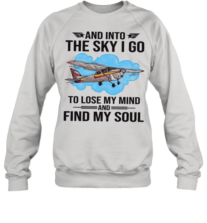 Planes and into the sky I go to lose my mind and find my soul shirt Unisex Sweatshirt