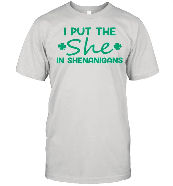 I Put The She In Shenanigans shirt