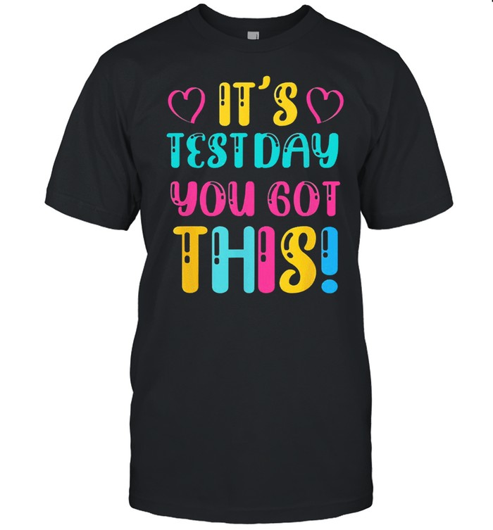Its test day you got this teacher student testing day shirt