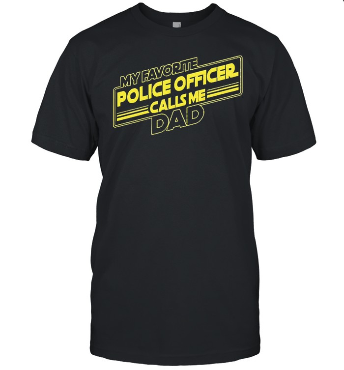 My favorite police officer calls me dad shirt