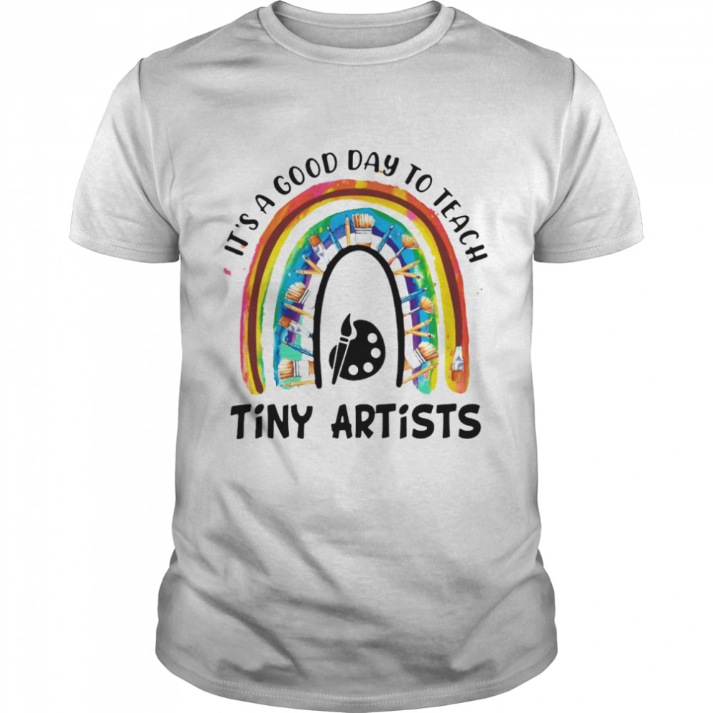 Rainbow It’s A Good Day To Teach Tiny Artists T-shirt