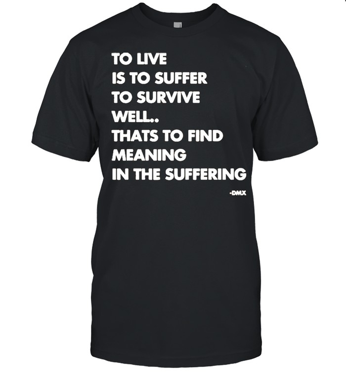 To live is to suffer to survive well thats to find meaning in the suffering shirt