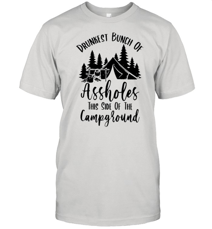 Drunkest bunch of assholes this side of the campground shirt