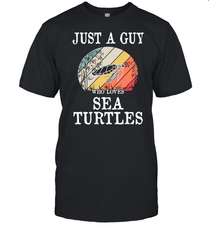 Just A Guy Who Loves Sea Turtles shirt