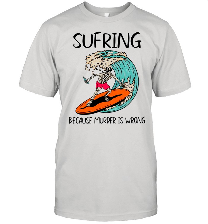 Skeleton surfing because murder is wrong shirt