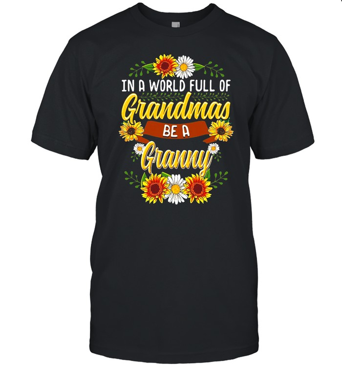 Sunflower In A World Full Of Grandmas Be A Granny T-shirt