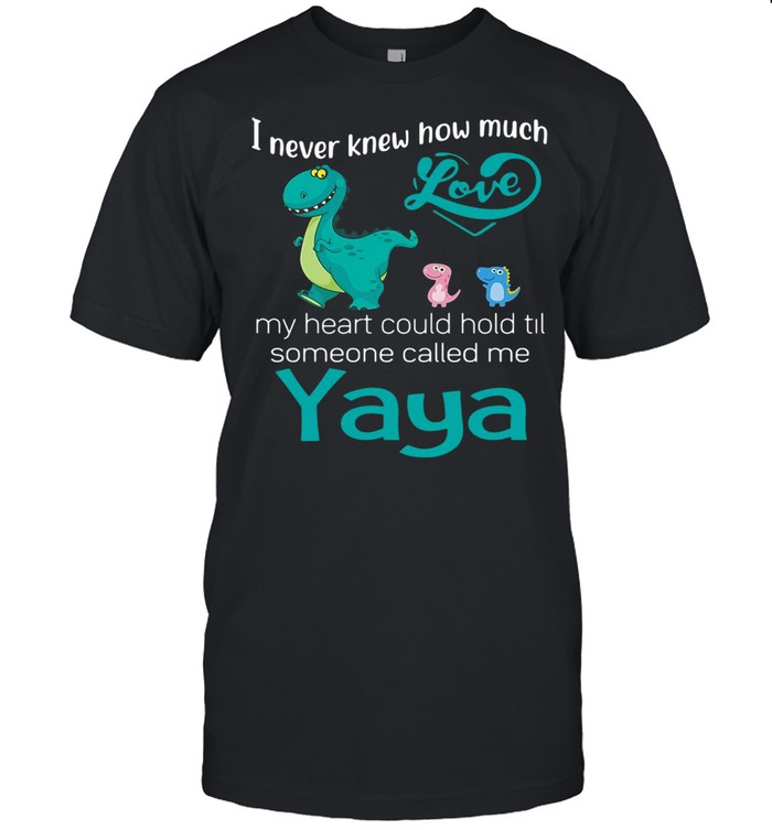 I Never Knew How Much Love My Heart Could Hold Til Someone Called Me Yaya Saurus T-shirt