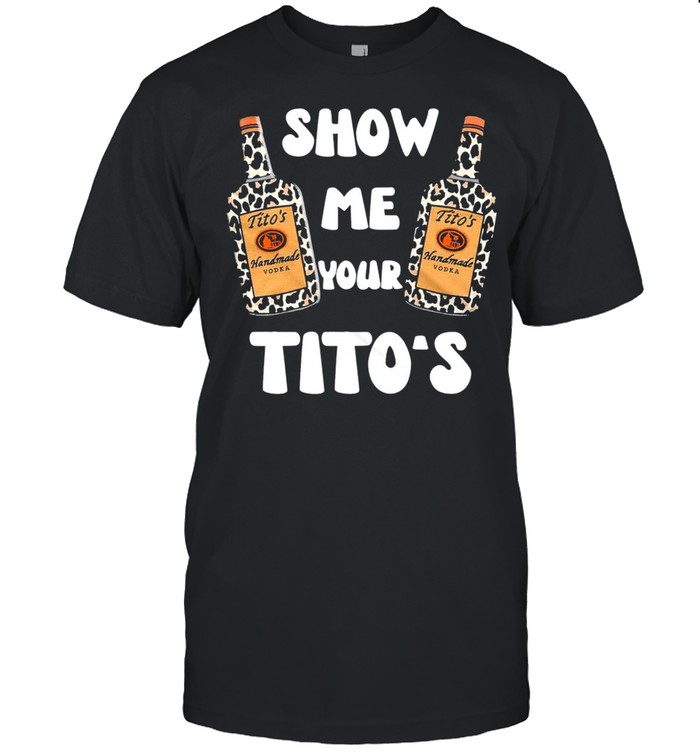 2021 Titos Handmade Vodka Show Me Your Titos shirt