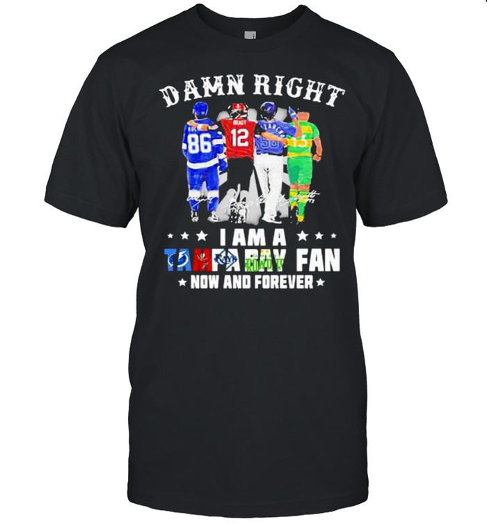 Damn Right I Am A Tampa Bay Fan Now And Forever Signature Shirt