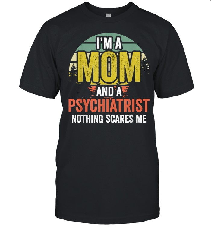 Womens Vintage I’m A Mom And Psychiatrist Nothing Scares Me shirt