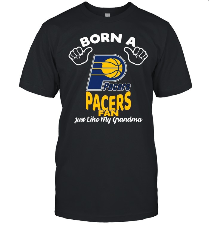 Born A Indiana Pacers Fan Just Like My Grandma shirt