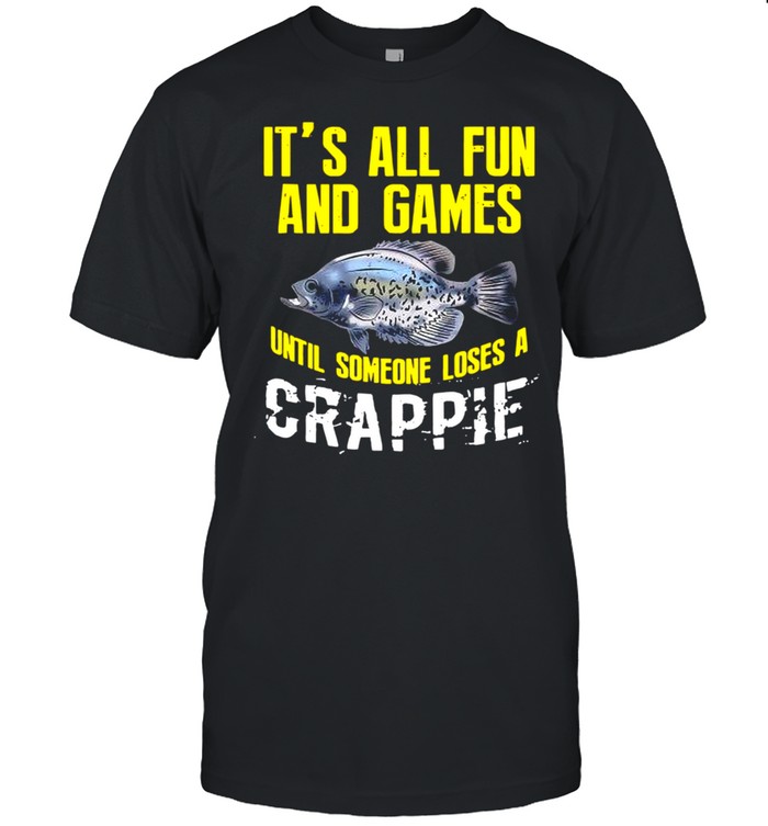 It’s All Fun And Games Until Someone Loses A Crappie Shirt