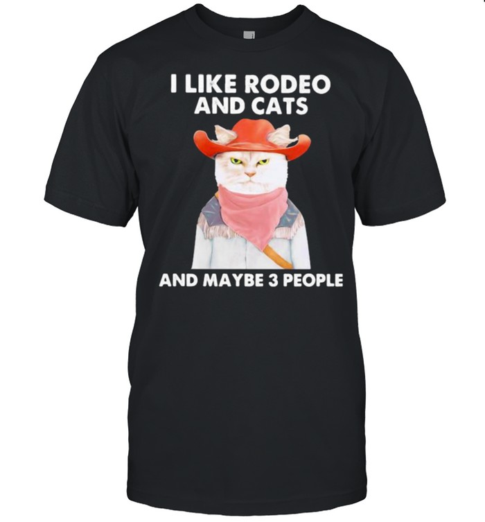 I Like Rodeo And Cats And Maybe 3 People Cat Shirt