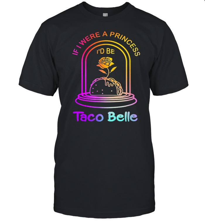 If I were a princess Id be taco belle cute quote shirt