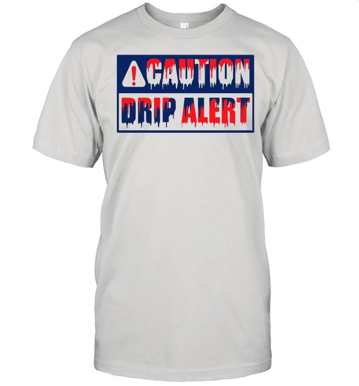 Caution Drip Alert shirt