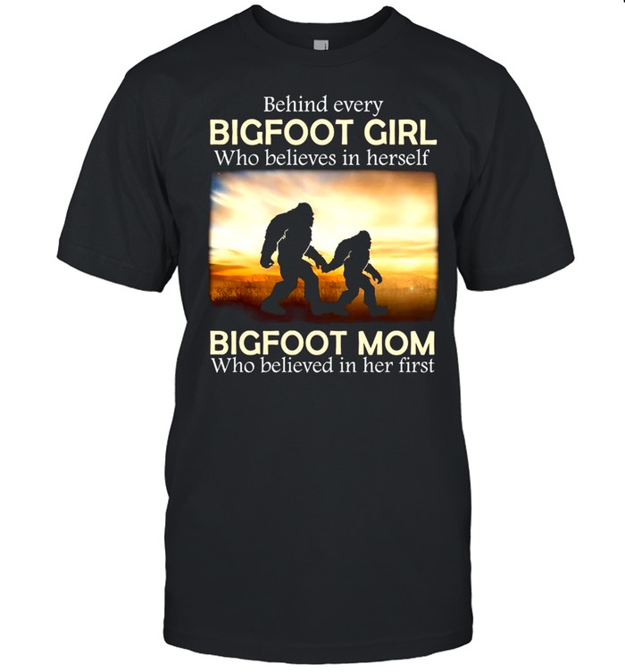 Behind every Bigfoot girl who believes in herself shirt