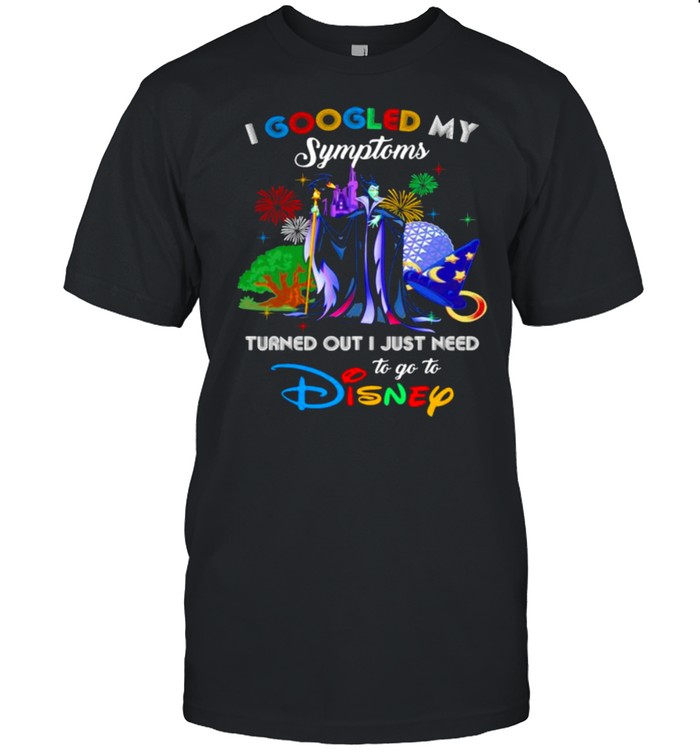 I Googled My Symptoms Turned Out I Just Need To Go To Disney Maleficent Shirt