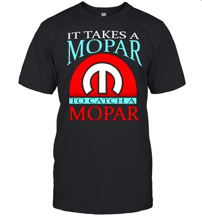 It Takes A Mopar To Catch A Mopar Vintage shirt
