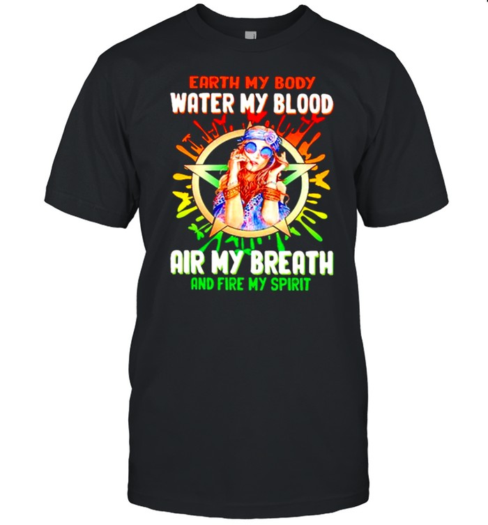 Paganism Fire Earth My Body Water My Blood Air My Breath And Fire My Spirit Shirt