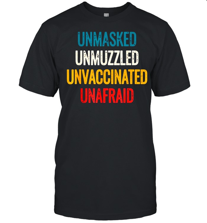 Unmasked unmuzzled unvaccinated unafraid shirt