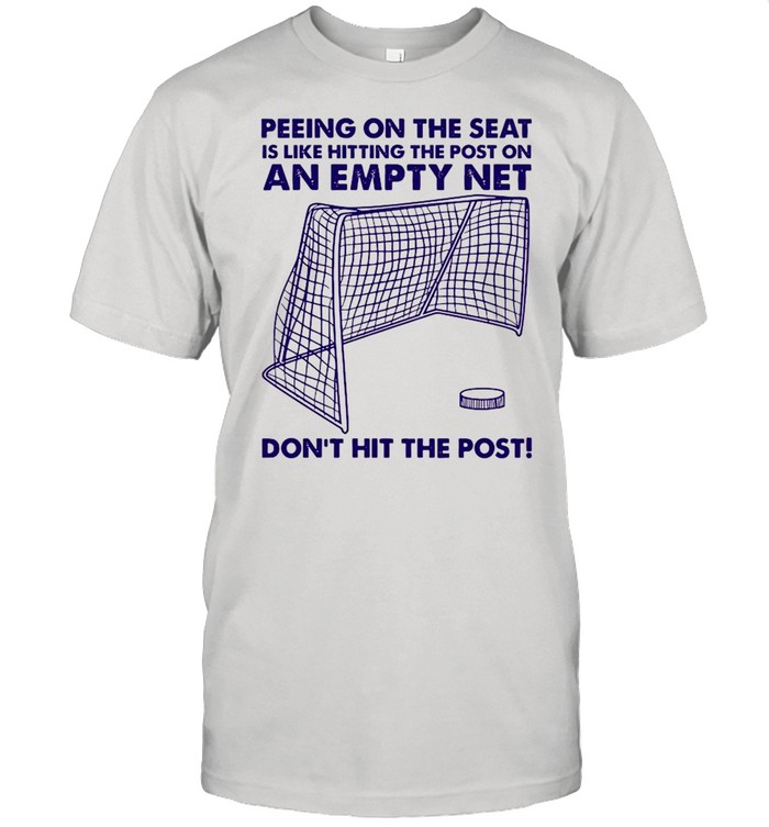 Hockey Hitting The Post On An Empty Net Dont Hit The Post shirt