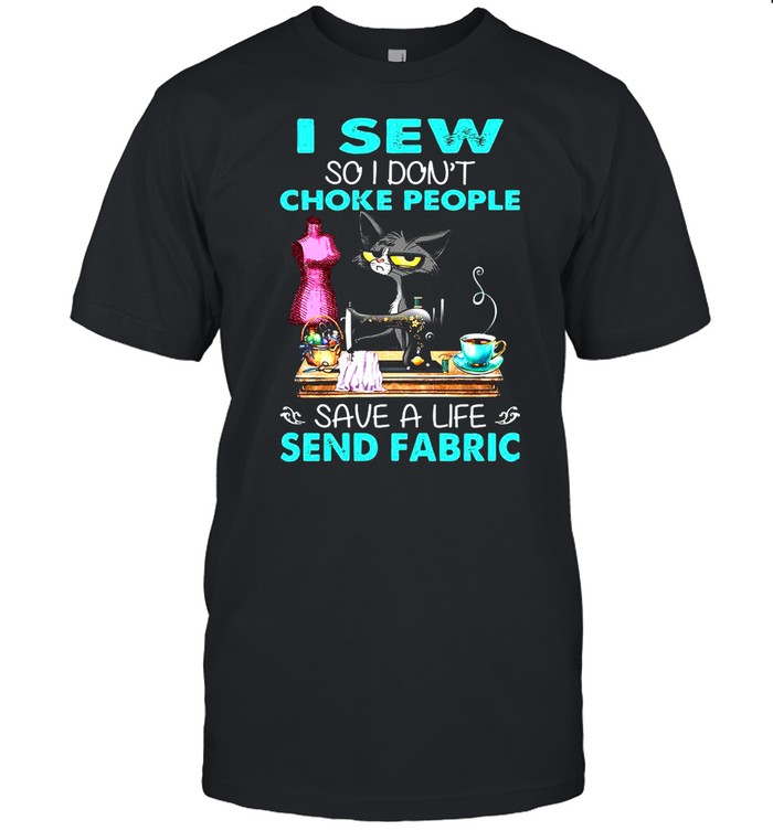 Black Cat I Sew So I Dont Choke People Save A Life Send Fabric 2021 shirt