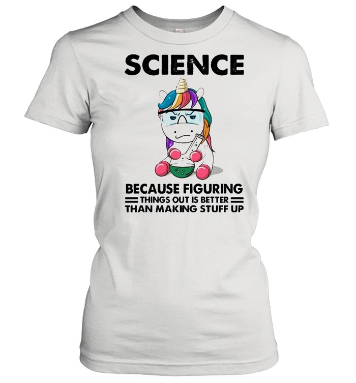 Science Because Figuring things out is better than making stuff up shirt Classic Women's T-shirt