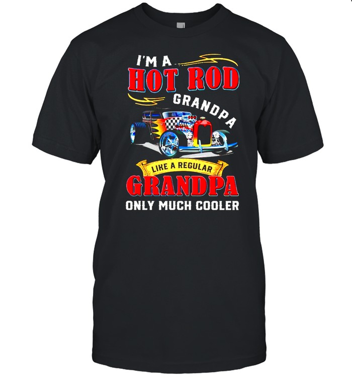 Im a hot rod grandpa like a regular grandpa only much cooler shirt