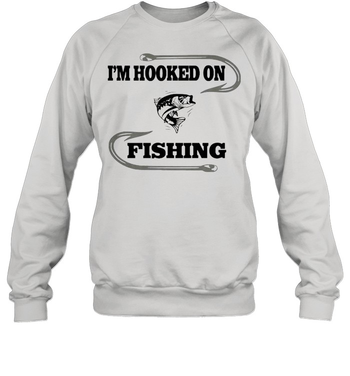 Im hooked on fishing shirt Unisex Sweatshirt