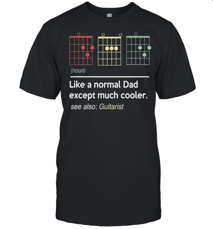 Like a normal dad except much cooler see also guitarist shirt