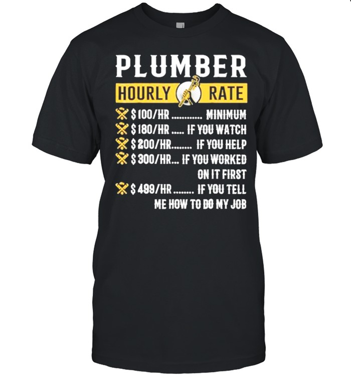 Plumber hourly rate me how to do my job shirt