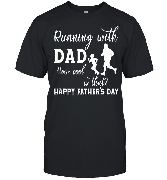 Running With Dad How Cool Is That Fathers Day shirt