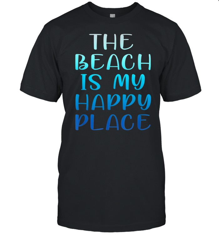 THE BEACH IS MY HAPPY PLACE shirt