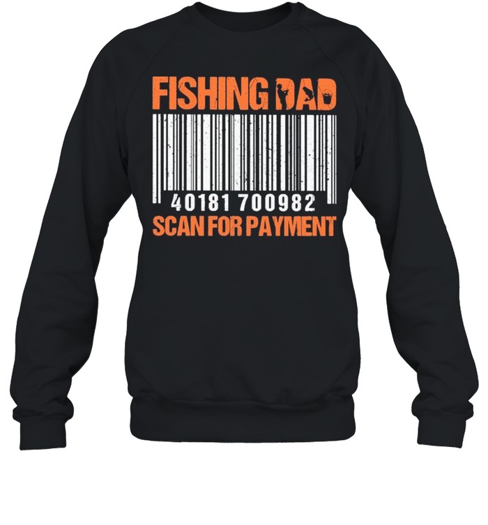 Fishing Dad Scan For Payment – Happy Father’s Day 2021 shirt Unisex Sweatshirt