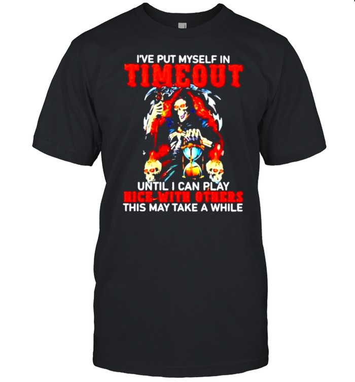I_ve Put Myself In Timeout Until I Can Play Nice With Others shirt