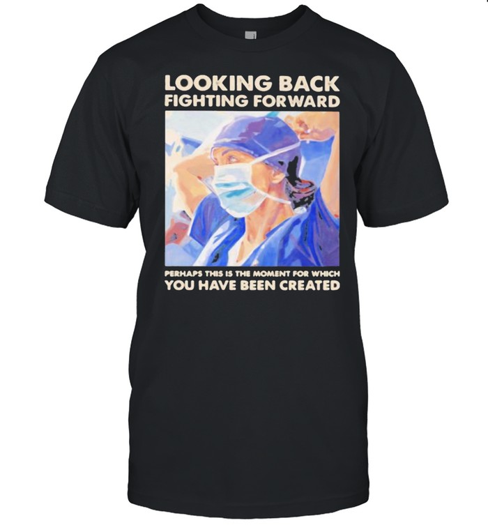 Looking Back Fighting Forward You Have Been Created Shirt