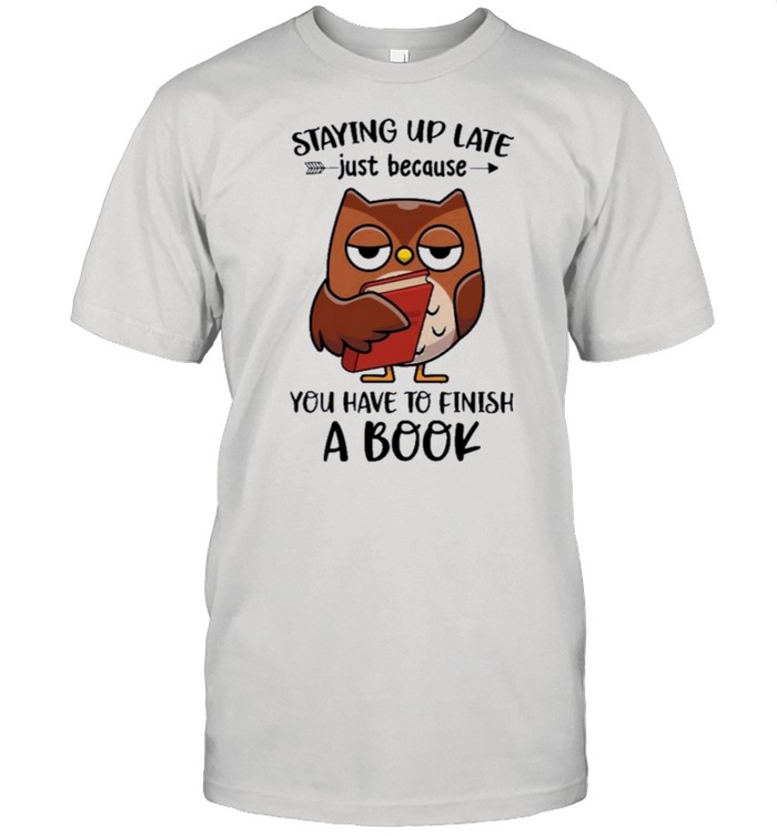 Owl staying up late just because you have to finish a book shirt