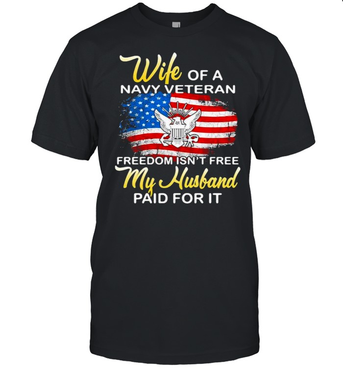 Wife Of A Navy Vateran Freedom Isn’t Free My Husband Paid For It American Flag Shirt