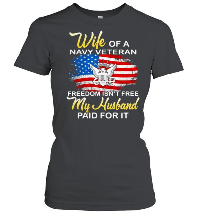Wife Of A Navy Vateran Freedom Isn’t Free My Husband Paid For It American Flag  Classic Women's T-shirt