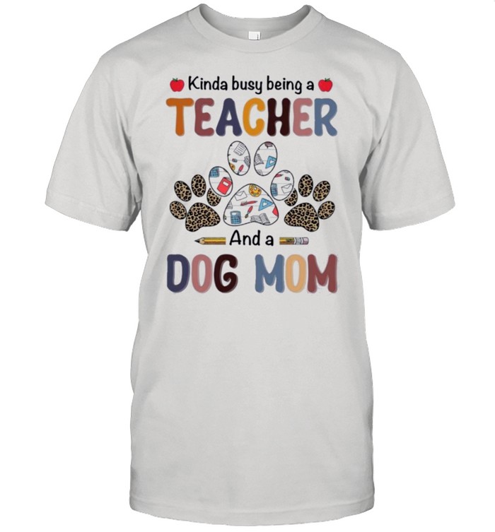 Womens kinda busy being a teacher and a dog mom shirt