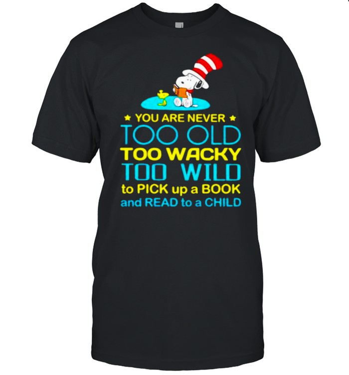 You Are Never Too Old Too Wacky Too Wild To Pick Up A Book And Read To A Child Snoopy Dr Seuss Shirt
