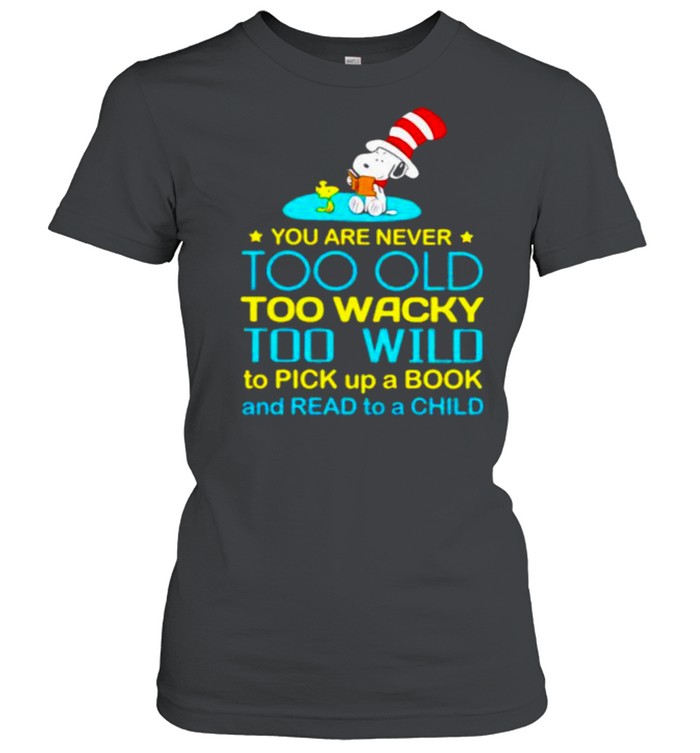 You Are Never Too Old Too Wacky Too Wild To Pick Up A Book And Read To A Child Snoopy Dr Seuss  Classic Women's T-shirt