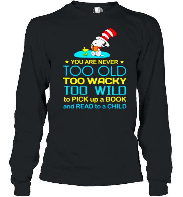 You Are Never Too Old Too Wacky Too Wild To Pick Up A Book And Read To A Child Snoopy Dr Seuss  Long Sleeved T-shirt