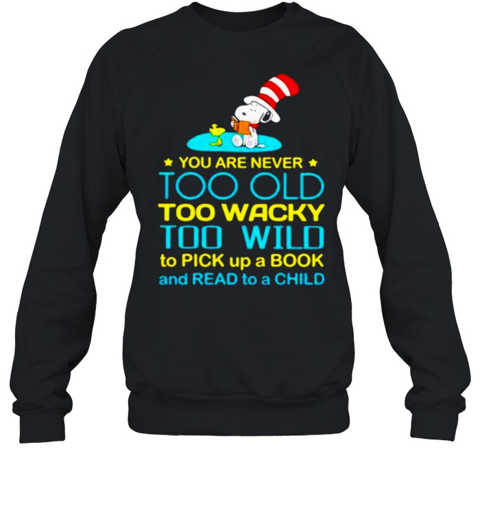You Are Never Too Old Too Wacky Too Wild To Pick Up A Book And Read To A Child Snoopy Dr Seuss  Unisex Sweatshirt