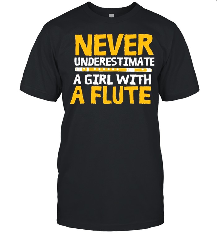 Never Underestimate A Girl With A Flute shirt