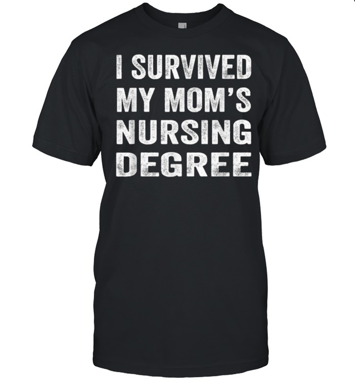 I survived My Mom’s Nursing Degree Shirt