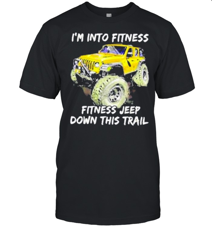 I’m Into Fitness Fitness Jeep Down This Trail Jeep Yellow shirt
