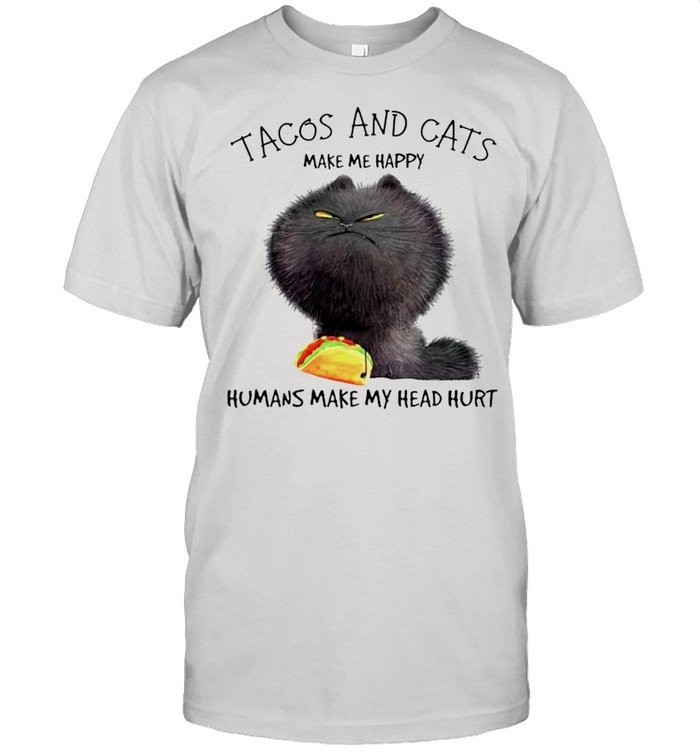 Tacos and cats make me happy humans make my head hurt shirt