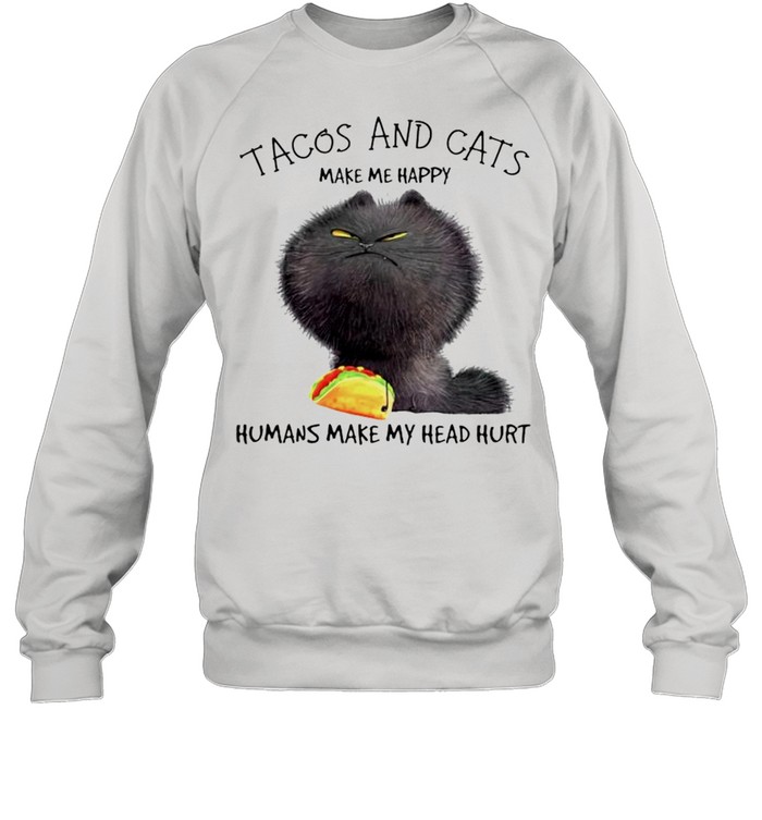 Tacos and cats make me happy humans make my head hurt shirt Unisex Sweatshirt